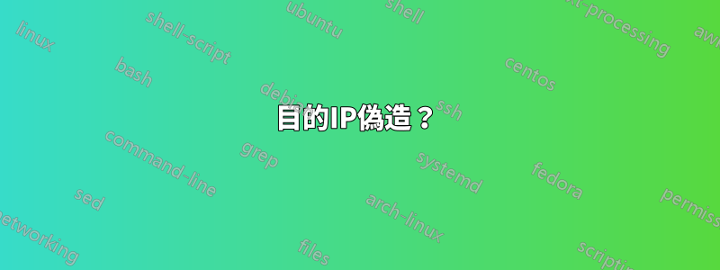 目的IP偽造？