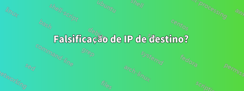 Falsificação de IP de destino?