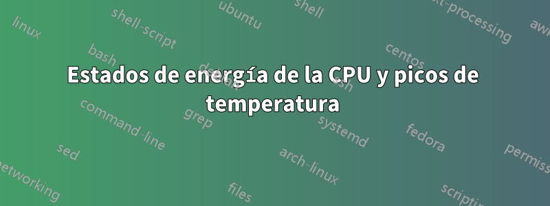 Estados de energía de la CPU y picos de temperatura