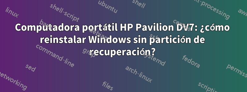 Computadora portátil HP Pavilion DV7: ¿cómo reinstalar Windows sin partición de recuperación?