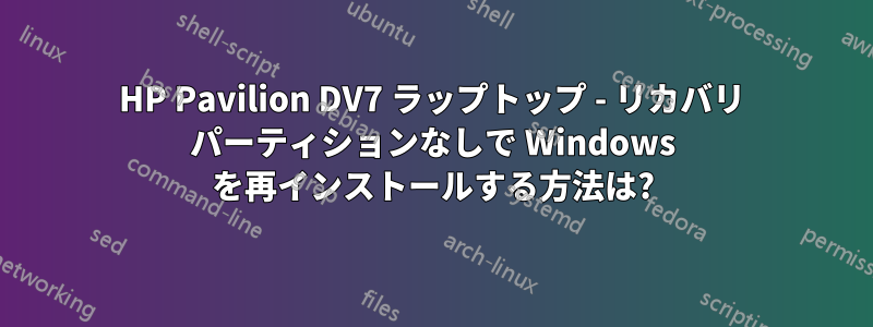 HP Pavilion DV7 ラップトップ - リカバリ パーティションなしで Windows を再インストールする方法は?