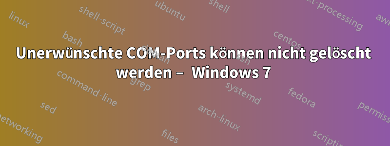 Unerwünschte COM-Ports können nicht gelöscht werden – Windows 7