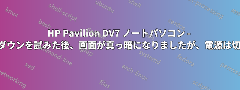 HP Pavilion DV7 ノートパソコン - シャットダウンを試みた後、画面が真っ暗になりましたが、電源は切れません