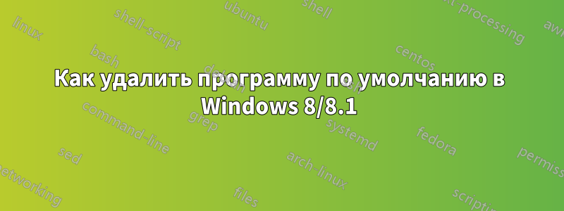 Как удалить программу по умолчанию в Windows 8/8.1