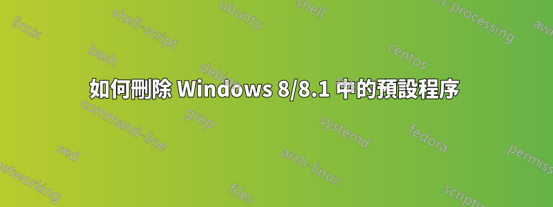 如何刪除 Windows 8/8.1 中的預設程序