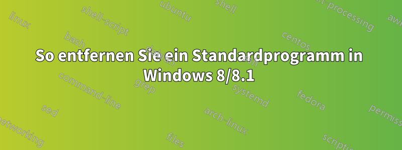 So entfernen Sie ein Standardprogramm in Windows 8/8.1