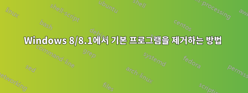 Windows 8/8.1에서 기본 프로그램을 제거하는 방법