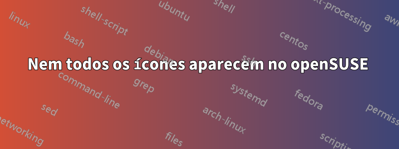 Nem todos os ícones aparecem no openSUSE