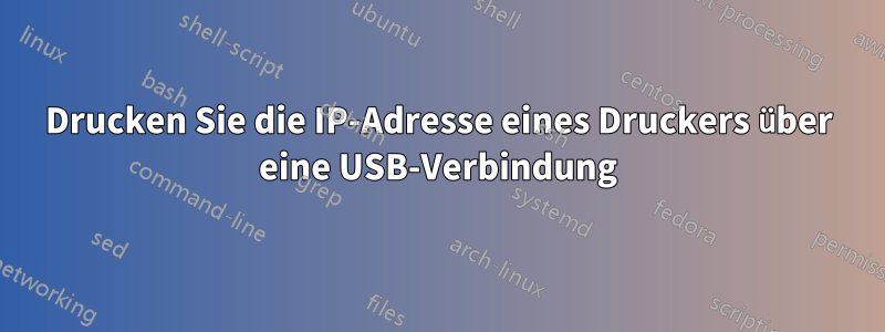 Drucken Sie die IP-Adresse eines Druckers über eine USB-Verbindung