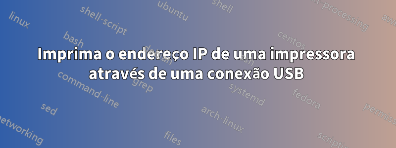 Imprima o endereço IP de uma impressora através de uma conexão USB