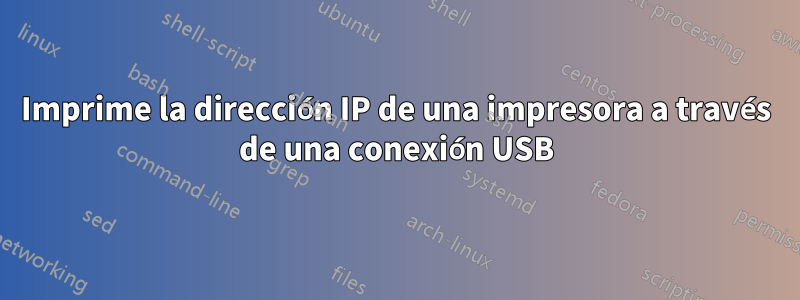 Imprime la dirección IP de una impresora a través de una conexión USB