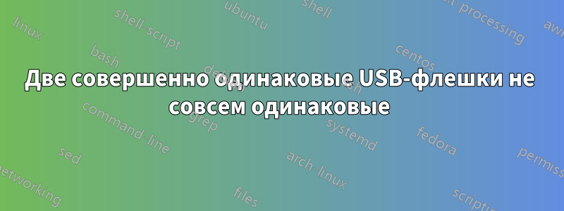 Две совершенно одинаковые USB-флешки не совсем одинаковые