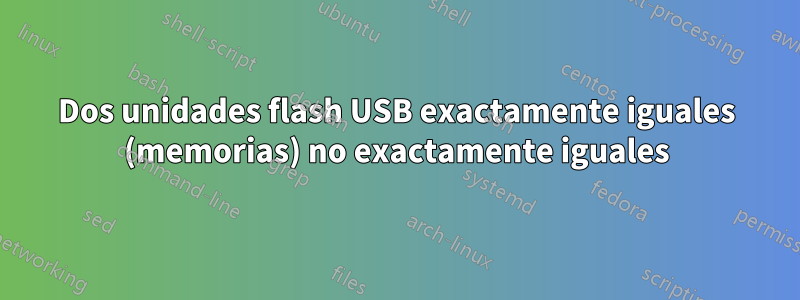 Dos unidades flash USB exactamente iguales (memorias) no exactamente iguales