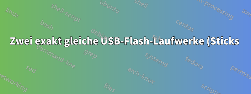 Zwei exakt gleiche USB-Flash-Laufwerke (Sticks) sind nicht exakt gleich