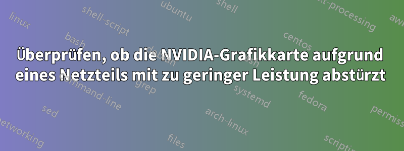 Überprüfen, ob die NVIDIA-Grafikkarte aufgrund eines Netzteils mit zu geringer Leistung abstürzt