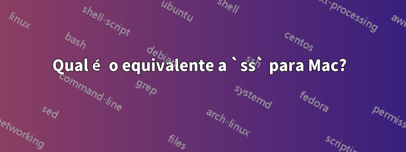 Qual é o equivalente a `ss` para Mac? 