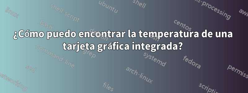 ¿Cómo puedo encontrar la temperatura de una tarjeta gráfica integrada?