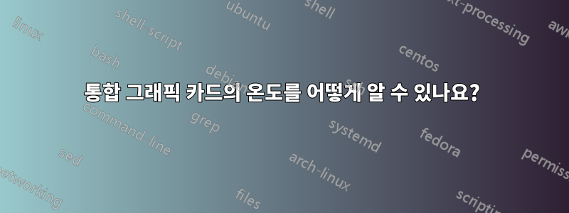 통합 그래픽 카드의 온도를 어떻게 알 수 있나요?