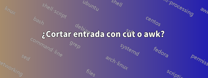 ¿Cortar entrada con cut o awk?