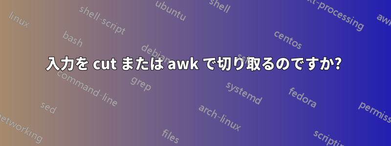 入力を cut または awk で切り取るのですか?