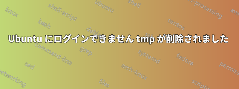 Ubuntu にログインできません tmp が削除されました