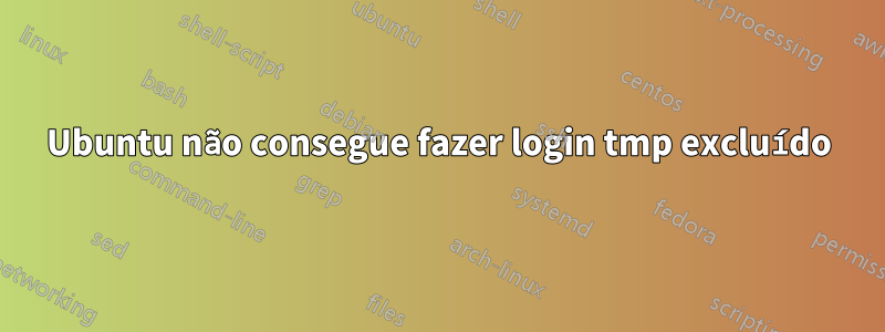 Ubuntu não consegue fazer login tmp excluído