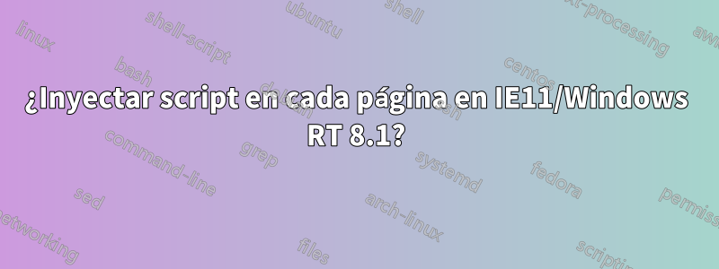 ¿Inyectar script en cada página en IE11/Windows RT 8.1?