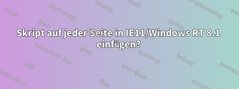 Skript auf jeder Seite in IE11/Windows RT 8.1 einfügen?