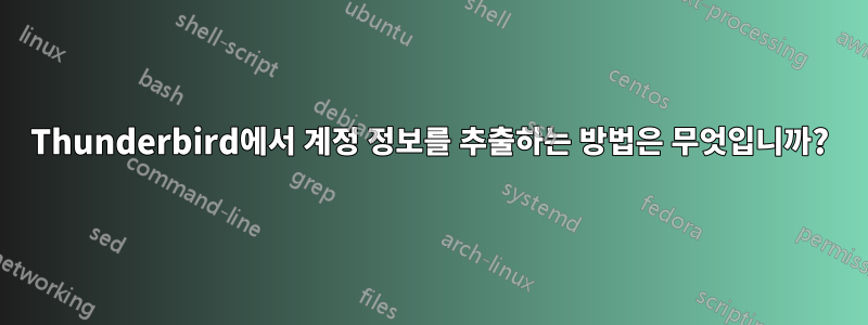 Thunderbird에서 계정 정보를 추출하는 방법은 무엇입니까?