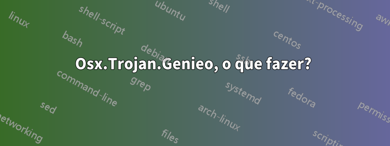 Osx.Trojan.Genieo, o que fazer?