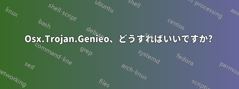 Osx.Trojan.Genieo、どうすればいいですか?