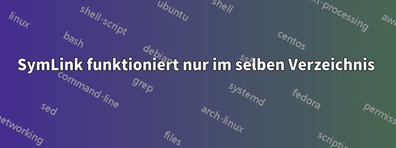 SymLink funktioniert nur im selben Verzeichnis