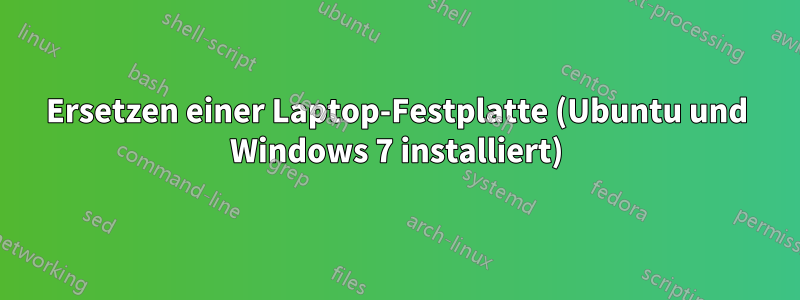 Ersetzen einer Laptop-Festplatte (Ubuntu und Windows 7 installiert)