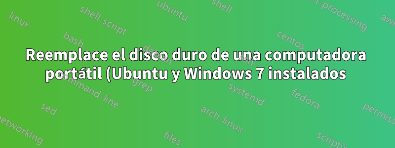 Reemplace el disco duro de una computadora portátil (Ubuntu y Windows 7 instalados)