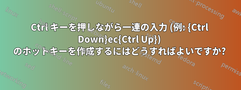 Ctrl キーを押しながら一連の入力 (例: {Ctrl Down}ec{Ctrl Up}) のホットキーを作成するにはどうすればよいですか?