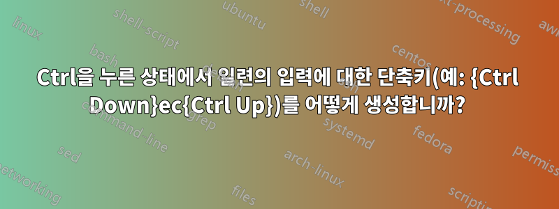 Ctrl을 누른 상태에서 일련의 입력에 대한 단축키(예: {Ctrl Down}ec{Ctrl Up})를 어떻게 생성합니까?