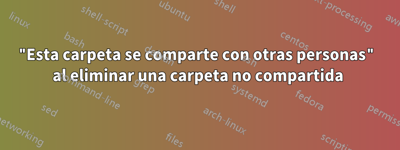 "Esta carpeta se comparte con otras personas" al eliminar una carpeta no compartida