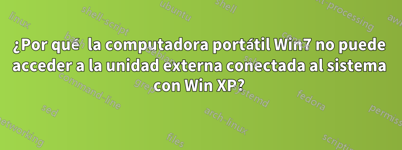 ¿Por qué la computadora portátil Win7 no puede acceder a la unidad externa conectada al sistema con Win XP?