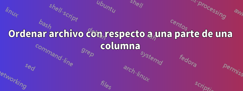 Ordenar archivo con respecto a una parte de una columna