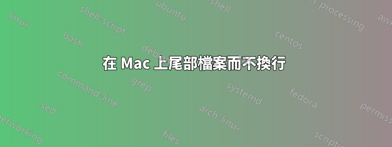 在 Mac 上尾部檔案而不換行