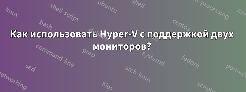 Как использовать Hyper-V с поддержкой двух мониторов?