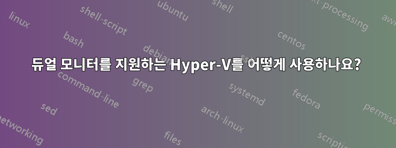 듀얼 모니터를 지원하는 Hyper-V를 어떻게 사용하나요?