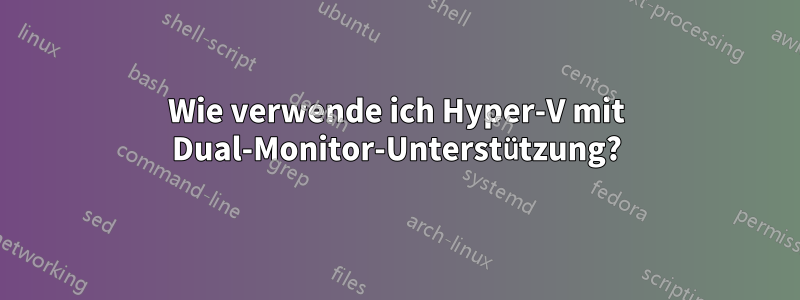 Wie verwende ich Hyper-V mit Dual-Monitor-Unterstützung?