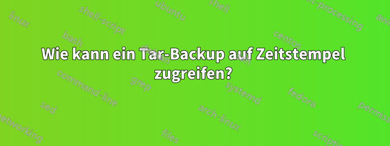 Wie kann ein Tar-Backup auf Zeitstempel zugreifen?