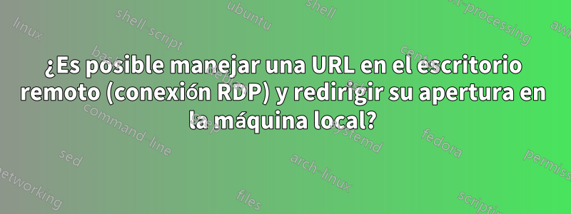 ¿Es posible manejar una URL en el escritorio remoto (conexión RDP) y redirigir su apertura en la máquina local?