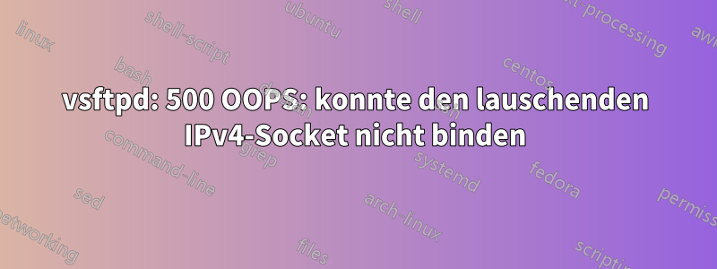 vsftpd: 500 OOPS: konnte den lauschenden IPv4-Socket nicht binden