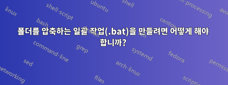 폴더를 압축하는 일괄 작업(.bat)을 만들려면 어떻게 해야 합니까?