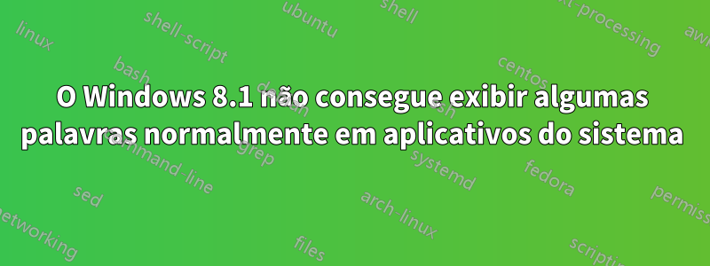 O Windows 8.1 não consegue exibir algumas palavras normalmente em aplicativos do sistema