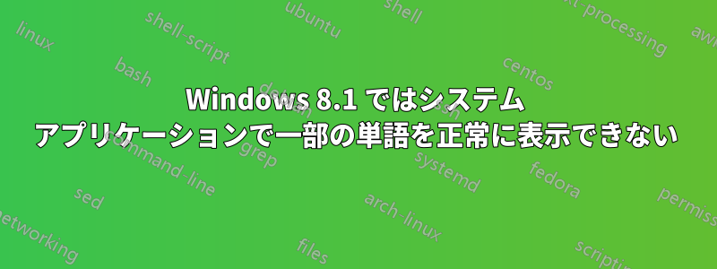 Windows 8.1 ではシステム アプリケーションで一部の単語を正常に表示できない