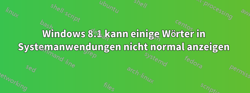 Windows 8.1 kann einige Wörter in Systemanwendungen nicht normal anzeigen